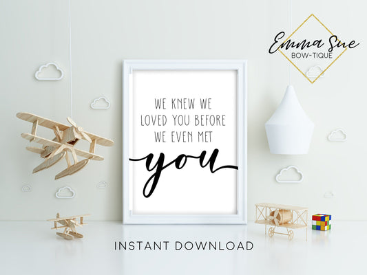 We knew we loved you before we met you - Baby Nursery room Wall Art Printable Sign - Digital File