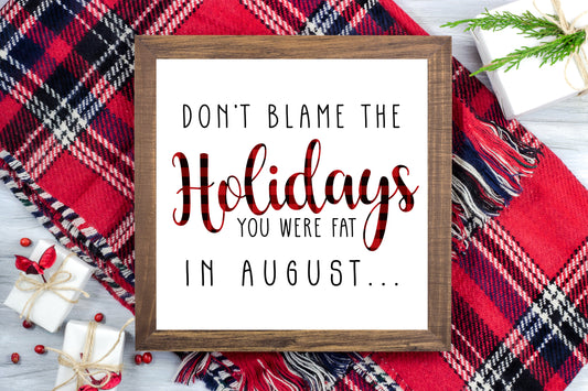 Don't blame the holidays you were fat in August - Funny Christmas Printable Sign Farmhouse Style  - Digital File