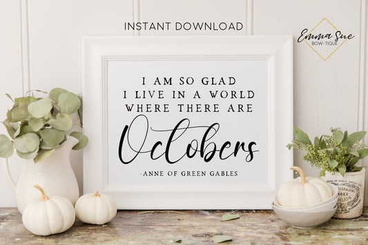 I am so glad I live in a World where there are Octobers- Anne of Green Gables - Fall Autumn Decor Printable Farmhouse Sign - Digital File