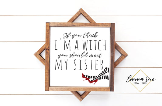 If you think I'm a witch you should meet my sister - Wizard of Oz - Funny Halloween Sign Printable Art Farmhouse Style  - Digital File